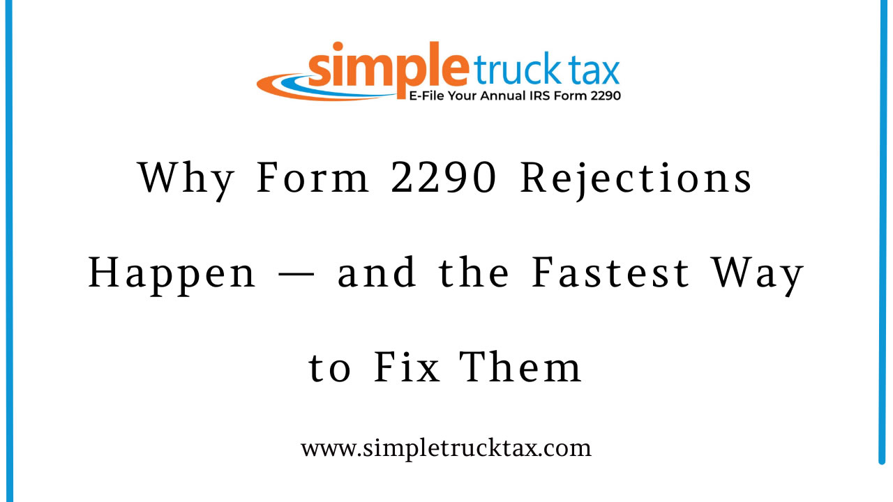 Why Form 2290 Rejections Happen — and the Fastest Way to Fix Them